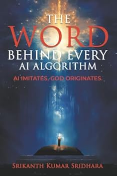 Paperback The Word Behind Every AI Algorithm: AI Imitates, God Originates. Book