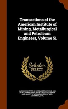 Transactions of the American Institute of Mining, Metallurgical and Petroleum Engineers, Volume 51
