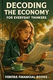 Decoding the Economy for Everyday Thinkers: How Interest Rates, Inflation, and Trade Shape a Nation’s Growth (Finance Book 11)