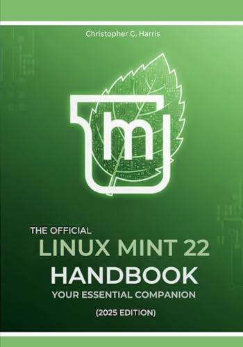 The Official Linux Mint 22 Handbook: Your Essential Companion (2025 Edition) (Mastering Linux Mint 22: The Complete Guide Series)