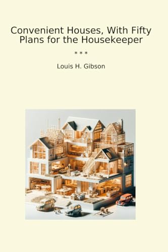 Convenient Houses, With Fifty Plans for the Housekeeper (Classic Books)