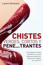 Chistes verdes, cortos y pene...trantes: Los mejores chistes verdes de una sola frase para practicar sexo oral, en casa, en la oficina y en los viajes.: Volume 6 (CHISTES DE UNA SOLA FRASE)