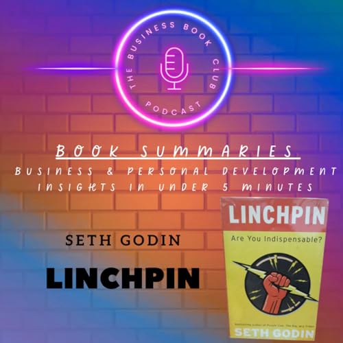 Linchpin by Seth Godin &mdash; Book Summary & Lessons on Becoming Indispensable - A Business Book Club Series cover art
