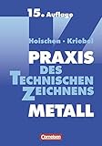 Praxis des Technischen Zeichnens Metall: Erklärungen, Übungen, Tests - Hans-Jürgen Grigat, Dr. Hans Hoischen, Jochen Kriebel