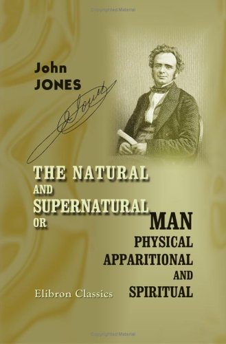 The Natural and Supernatural; or, Man Physical, Apparitional, and Spiritual