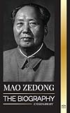 Mao Zedong: The Biography of Mao Tse-Tung; the Cultural Revolutionist, Father of Modern China, his Life and Communist Party (History) - United Library 