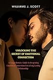 Unlocking The Secret Of Emotional Connections : A Comprehensive Guide To Deepening Emotional Connections For a Long Lasting Relationship (English Edition)