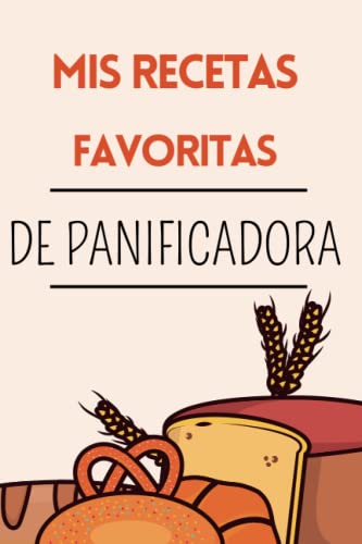 Mis recetas favoritas de panificadora: Libro