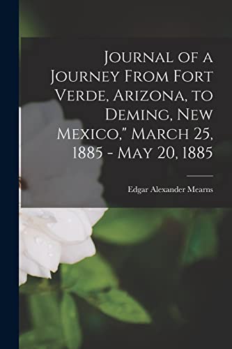 Journal of a Journey From Fort Verde, Arizona, to Deming, New Mexico," March 25, 1885 - May 20, 1885