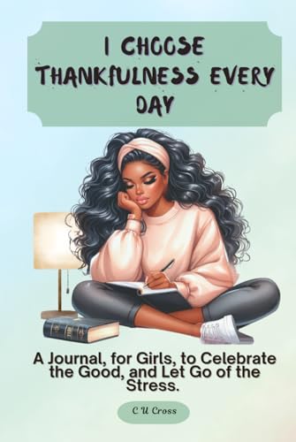 I Choose Thankfulness Every Day: A Journal, for Girls, to