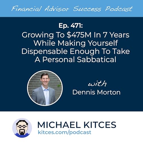 Ep 471: Growing To $475M In 7 Years While Making Yourself Dispensable Enough To Take A Personal Sabbatical with Dennis Morton