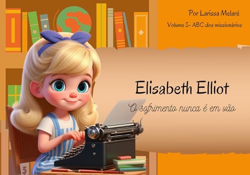 Elisabeth Elliot: O sofrimento nunca é em vão (ABC dos Missionários)