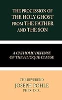 The Procession of the Holy Ghost from the Father and the Son: A Catholic Defense of the Filioque Clause 1090855621 Book Cover