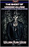 The Ghost of Voodoo Village: A Fantastic Story in the Last Brigade Universe (Fantastic Stories in the Last Brigade Universe Book 1)