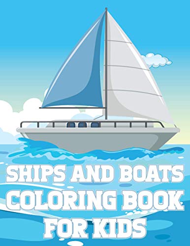 Ships And Boats Coloring Book For Kids: Fun Sailing Ships Adventures Activity Book For Boys And Girl