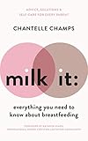  Champs, C: Milk It: Everything You Need to Know About Breast: Advice, solutions & self-care for every parent