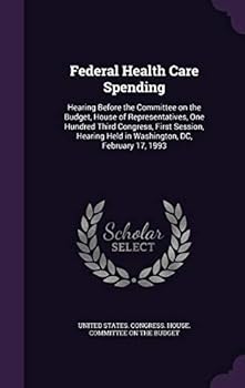 Federal Health Care Spending: Hearing Before the Committee on the Budget, House of Representatives, One Hundred Third Congress, First Session, Hearing Held in Washington, DC, February 17, 1993