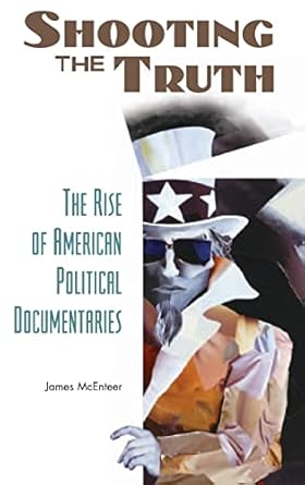 Shooting the Truth: The Rise of American Political Documentaries