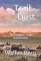 Trail Dust: An Oregon Trail Adventure 1796926426 Book Cover