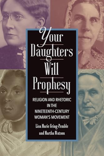 Your Daughters Will Prophesy: Religion and Rhetoric in the Nineteenth-Century Woman's Movement (Movement Rhetoric / Rhetorics Movements)