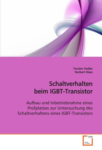 Schaltverhalten Beim Igbt-Transistor: Aufbau Und Inbetriebnahme Eines Prüfplatzes Zur Untersuchung Des Schaltverhaltens Eines Igbt-Transistors (German Edition) #TOP11