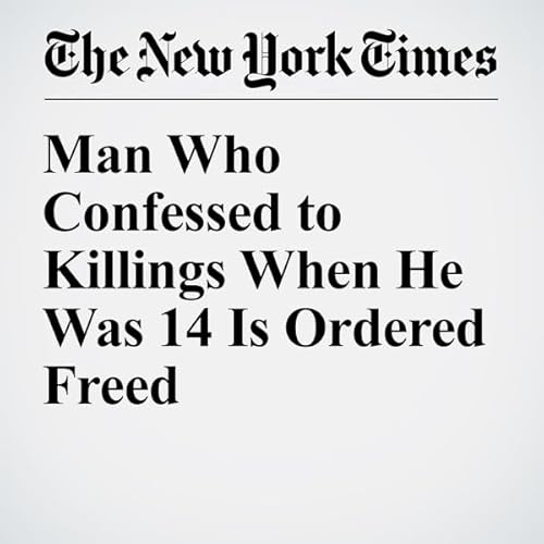 Man Who Confessed to Killings When He Was 14 Is Ordered Freed cover art