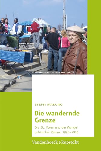 Die wandernde Grenze: Die EU, Polen und der Wandel politischer Räume, 1990-2010 (Transnationale Geschichte, 1) (German Edition)