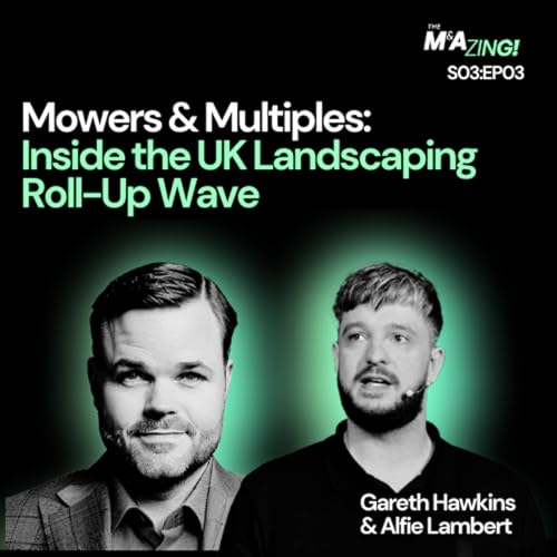 S3 Ep3: M&A Zing (S3EP3) &ndash; Mowers & Multiples: Inside the UK Landscaping Roll-Up Wave