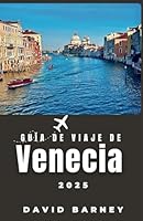 Guía de viaje de Venecia 2025: Navegue por la ciudad flotante a través de la cultura, los canales y la gastronomía con un itinerario completo diseñado ... y experimentados (Spanish Edition) B0F5NP1Q3Y Book Cover