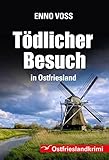 Tödlicher Besuch in Ostfriesland: Ostfrieslandkrimi - Enno Voss 