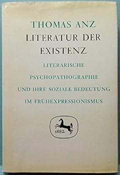 Literatur der Existenz: Literar. Psychopathographie u. ihre soziale Bedeutung im Fruhexpressionismus (Germanistische Abhandlungen ; 46)