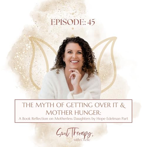EP 45: The Myth of Getting Over It & Mother Hunger