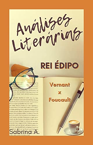 ANÁLISE LITERÁRIA: REI ÉDIPO - Vernant x Foucault (ANÁLISES LITERÁRIAS Livro 4)