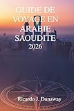 Guide de voyage en Arabie saoudite 2026: À la découverte des trésors et...