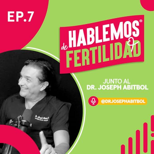 EP. 7 - &iexcl;La infertilidad Masculina si existe!, junto al Dr. Joseph Abitbol