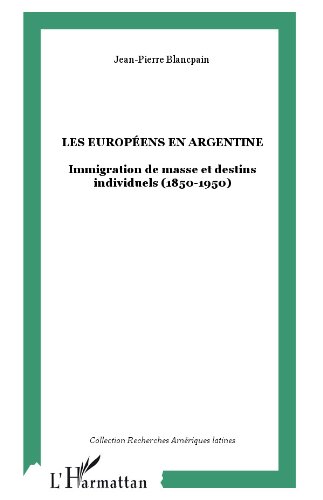 Télécharger Les européens en Argentine: Immigration de masse et destins individuels (1850-1950) (Recherches Am livre En ligne
