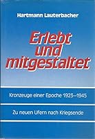 Erlebt und mitgestaltet: Kronzeuge einer Epoche 1923-1945 : zu neuen Ufern nach Kriegsende 3877251099 Book Cover