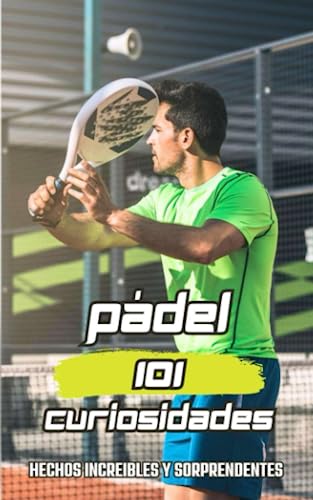 101 CURIOSIDADES PADEL: Técnica, Táctica y Ejercicios / Libro de Pádel lo Esencial