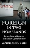 Foreign in Two Homelands: Racism, Return Migration, and Turkish-german History (Publications of the German Historical Institute)
