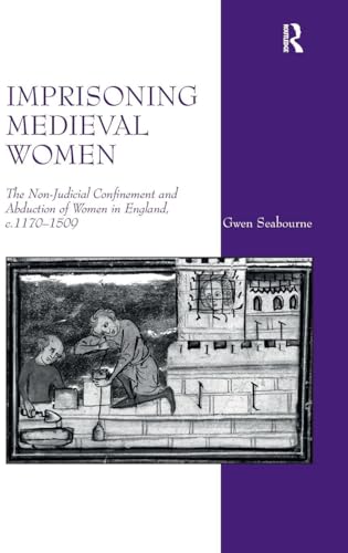 Imprisoning Medieval Women: The Non-Judicial Confinement and Abduction of Women in England, c.1170-1509