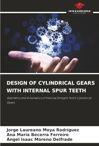 DESIGN OF CYLINDRICAL GEARS WITH INTERNAL SPUR TEETH: Geometry and Kinematics of Internal Straight Tooth Cylindrical Gears