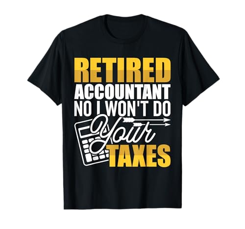 Retired Accountant No I Won't Do Your Taxes Retirement T-Shirt