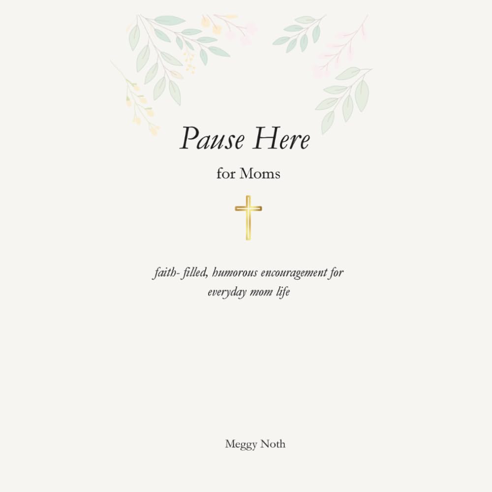 Pause Here for Moms: faith - filled, humorous encouragement for everyday mom life