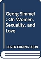 Georg Simmel: On Women, Sexuality, and Love 0300039344 Book Cover