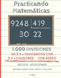  Practicando Matemáticas 1000 divisiones de 3 y + dividendos con 3 y + divisores con resto – Incluye soluciones – Entrenamiento para niños y adultos