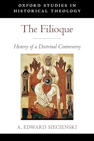 The Filioque: History of a Doctrinal Controversy (Oxford Studies in Historical Theology)