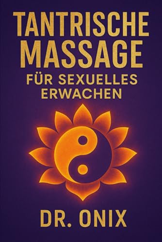 TANTRISCHE MASSAGE FÜR SEXUELLES ERWACHEN: Wie Sie mit einer Massagetechnik aus bewusster Atmung und kreisenden Bewegungen Ihre Empfindsamkeit ... OHNE dass Sie dafür e (TANTRA De, Band 5)