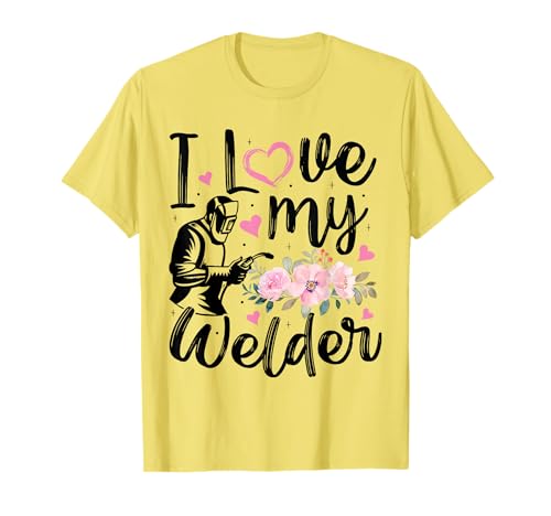 I Love My Welder Funny Welder Wife Girlfriend Women T-Shirt