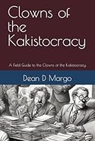 Clowns of the Kakistocracy: A Field Guide to the Clowns of the Kakistocracy B0DWLBGXNP Book Cover