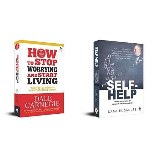 How to Stop Worrying and Start Living: Time-Tested Methods for Conquering Worry &amp; Self-Help: With Illustrations of Conduct and Perseverance